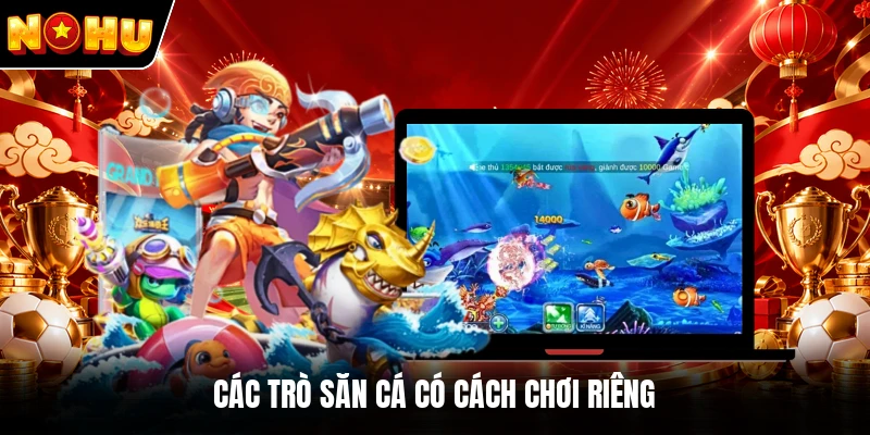 Các trò săn cá có cách chơi riêng