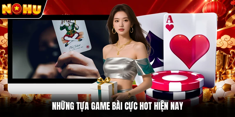 Những tựa game bài cực hot hiện nay