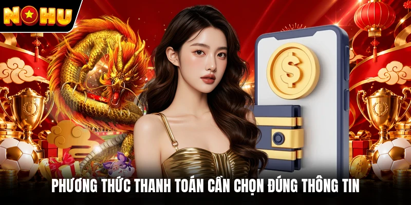 Phương thức thanh toán cần chọn đúng thông tin